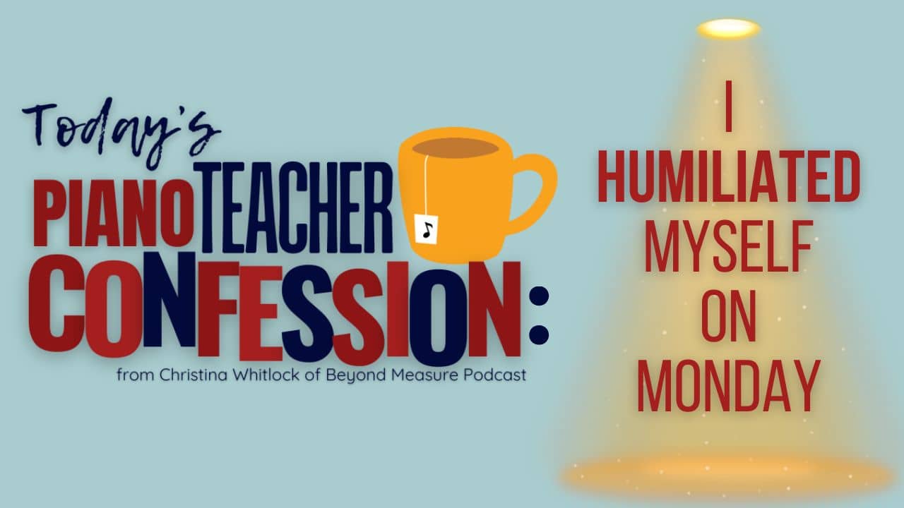 Piano Teacher Confession: I Humiliated Myself on Monday