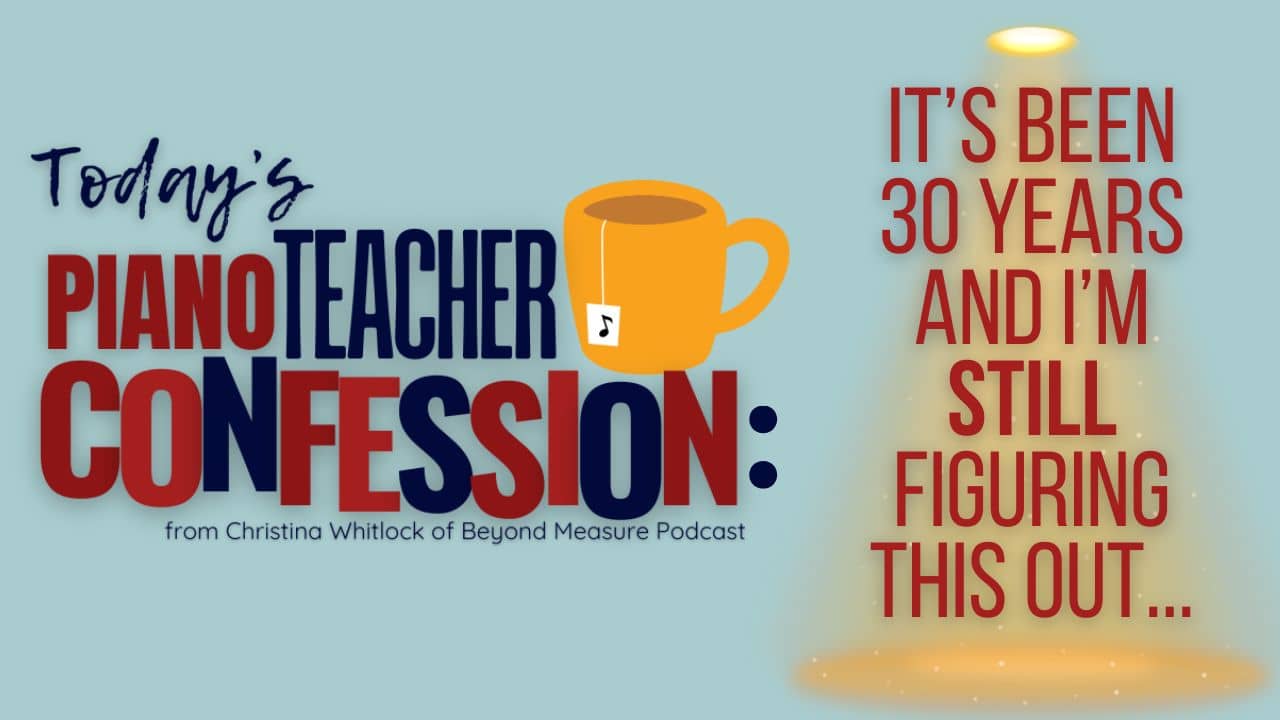 30 Years and I'm Still Figuring This Out (A Piano Teacher Confession)