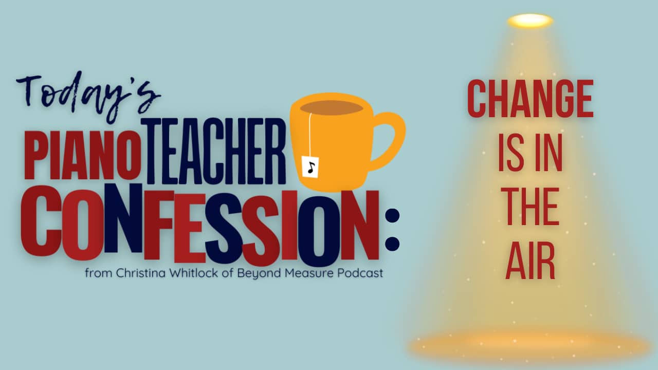 Piano Teacher Confession: Change is in the Air