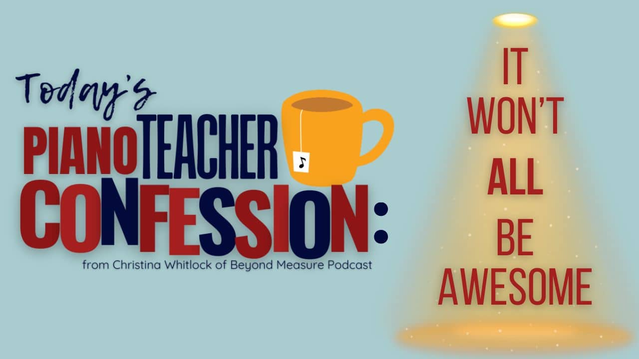 Piano Teacher Confession: It Won't ALL Be Awesome
