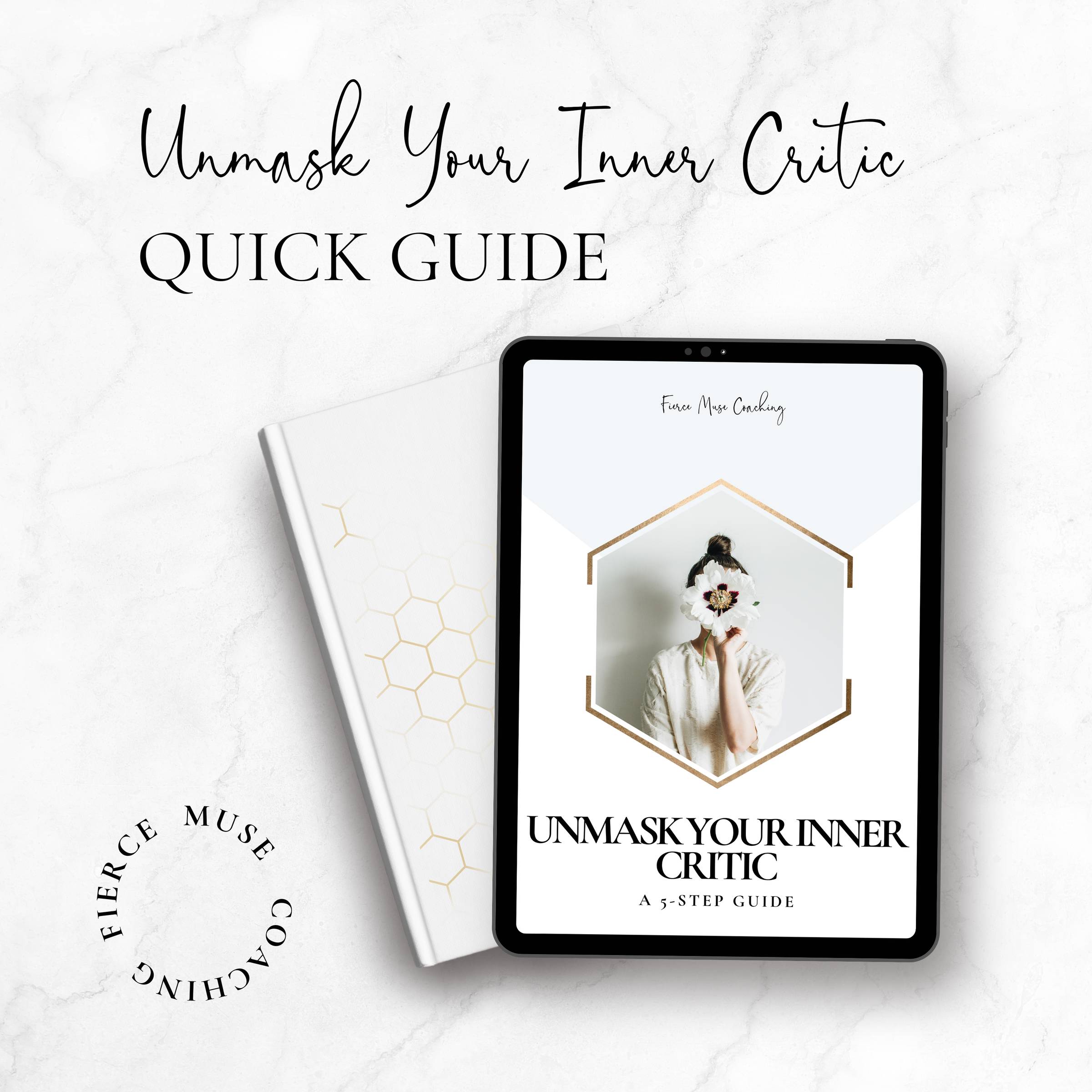 A tablet displaying the cover of "Unmask Your Inner Critic: A 5-Step Guide" is set on a marble surface. Next to the tablet is a white notebook with a subtle hexagonal pattern. The text "Unmask Your Inner Critic: Quick Guide" is written above. The logo "Fierce Muse Coaching" is in a circular layout to the left. The book cover shows a woman with a flower covering her face.