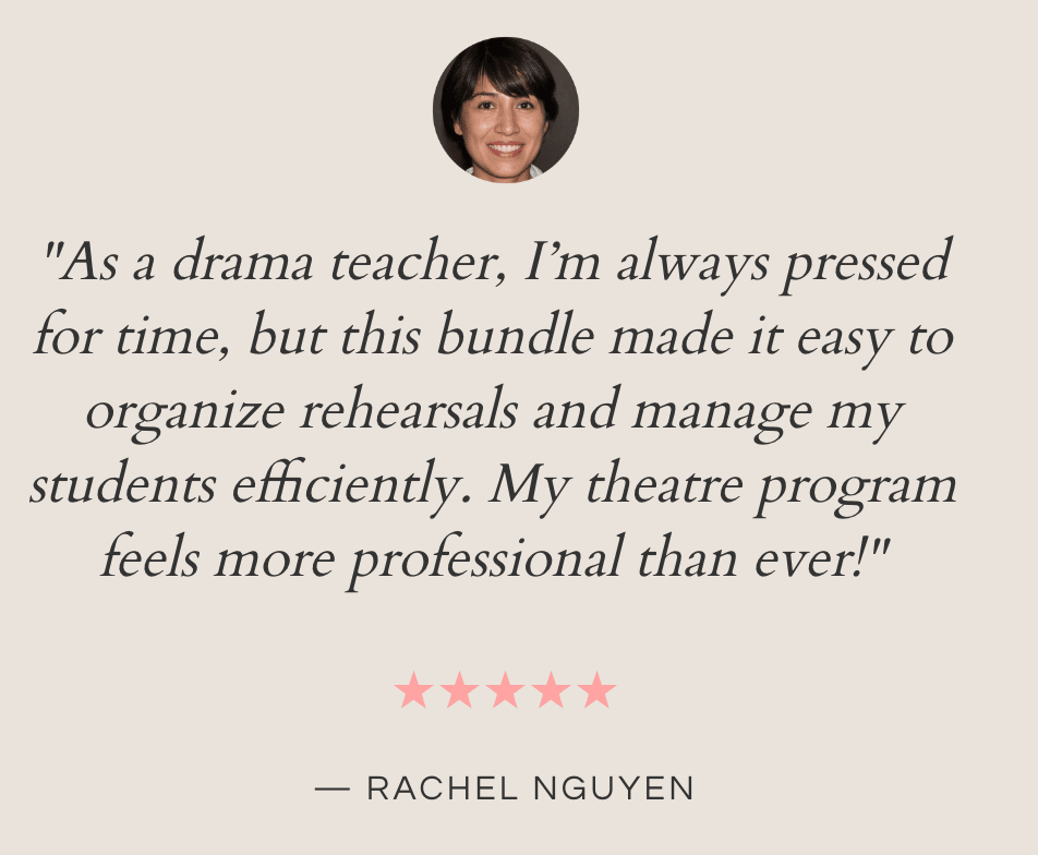 "As a drama teacher, I'm always pressed for time, but this bundle made it easy to organize rehearsals and manage my students efficiently. My theatre program feels more professional than ever!"