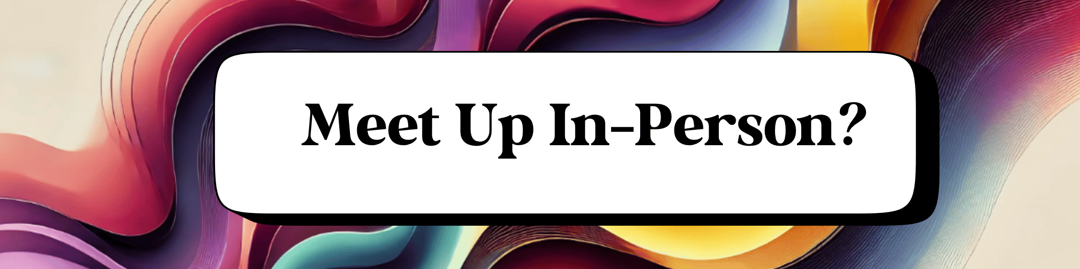 Meet Up In-Person?