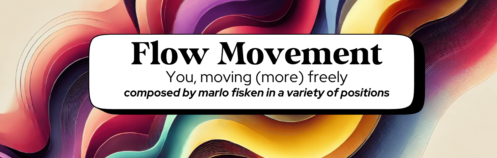 a jewel tone abstract wave-scape that has a whit text bubble in the middle that says "Flow Movement. you, moving (more) freely. composed by marlo fisken in a variety of positions.
