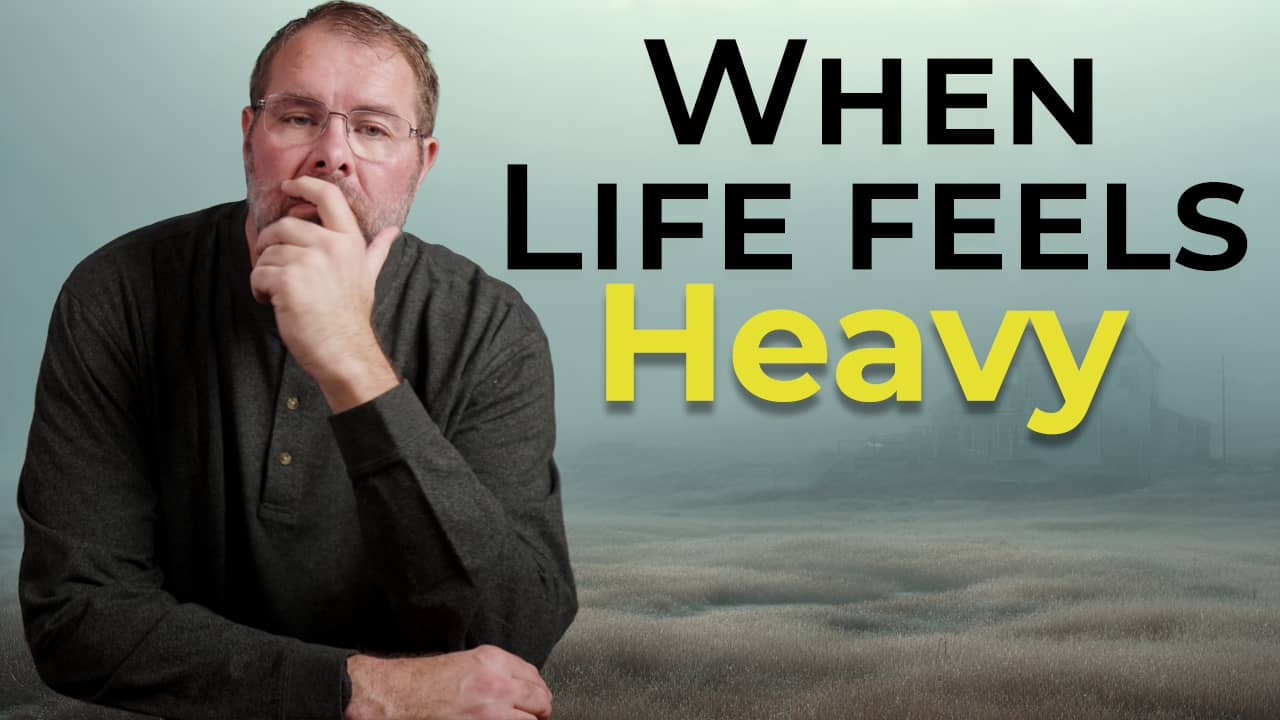 When Life Feels Heavy