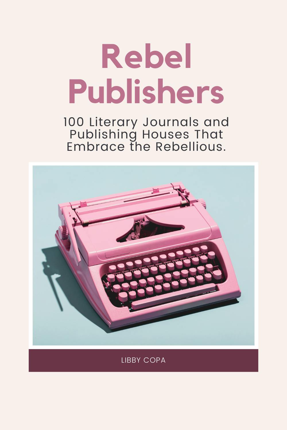 Rebel Publishers: 100 Literary Journals and Publishing Houses That Embrace the Rebellious