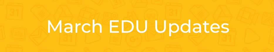 March EDU Updates