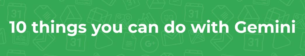 10 things you can do with Gemini