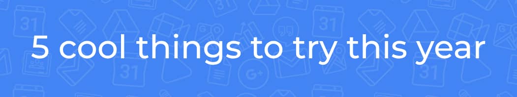 5 cool things to try this year