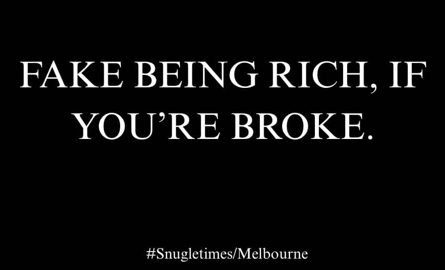 FAKE. BEING. RICH. IF. YOU’RE. BROKE.