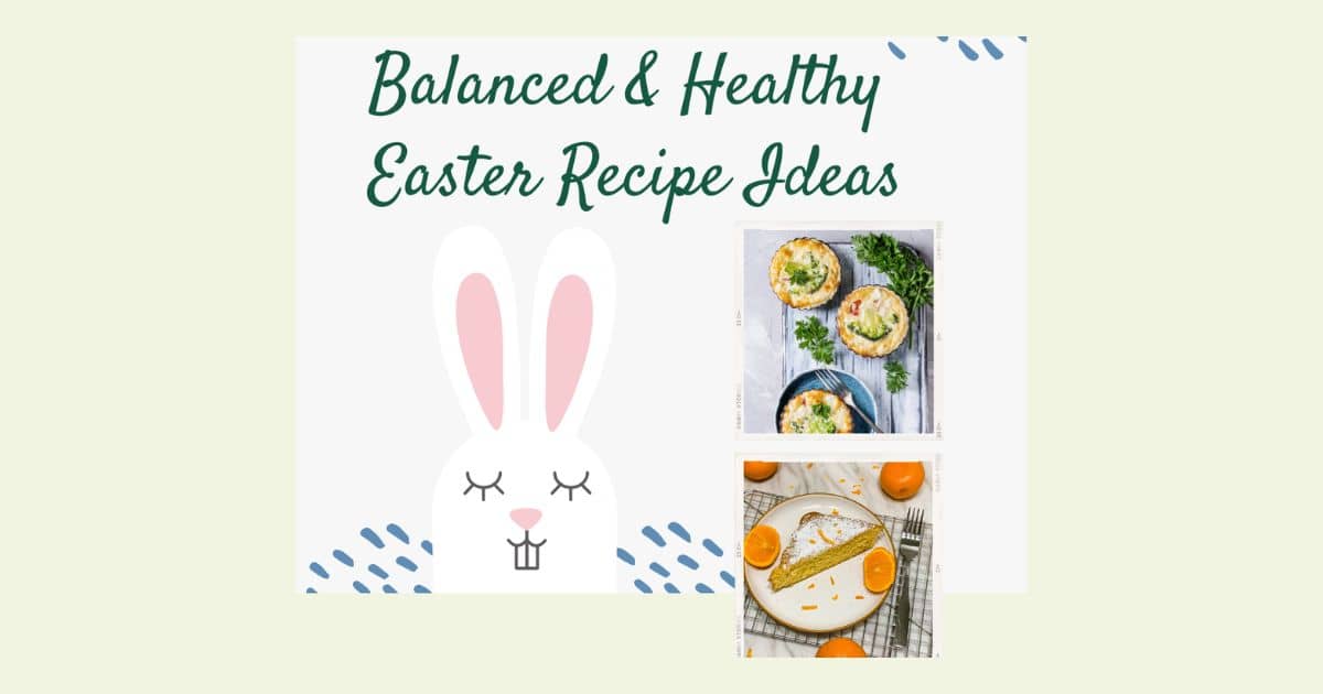 Balanced & Healthy Easter Recipe Ideas