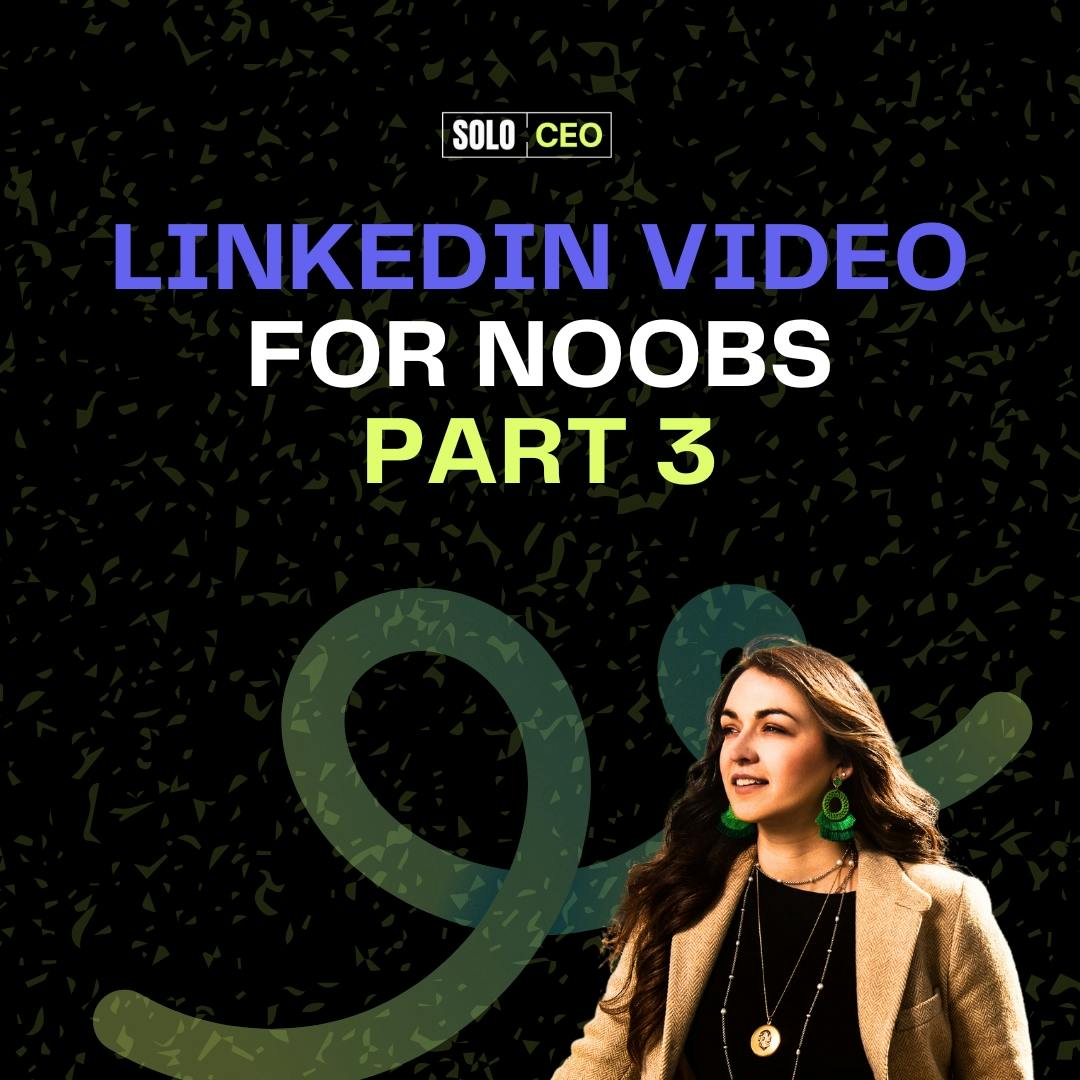 Solo CEO: LinkedIn video for noobs part 3