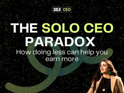 The Solo CEO Paradox: how doing less can help you earn more