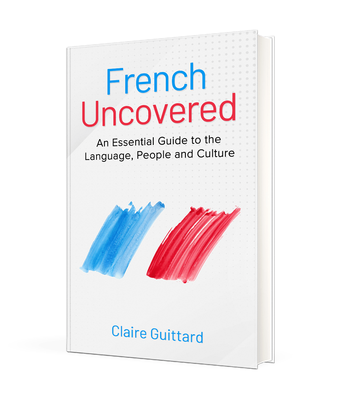 French Uncovered - An Essential Guide to the Language, People and Culture