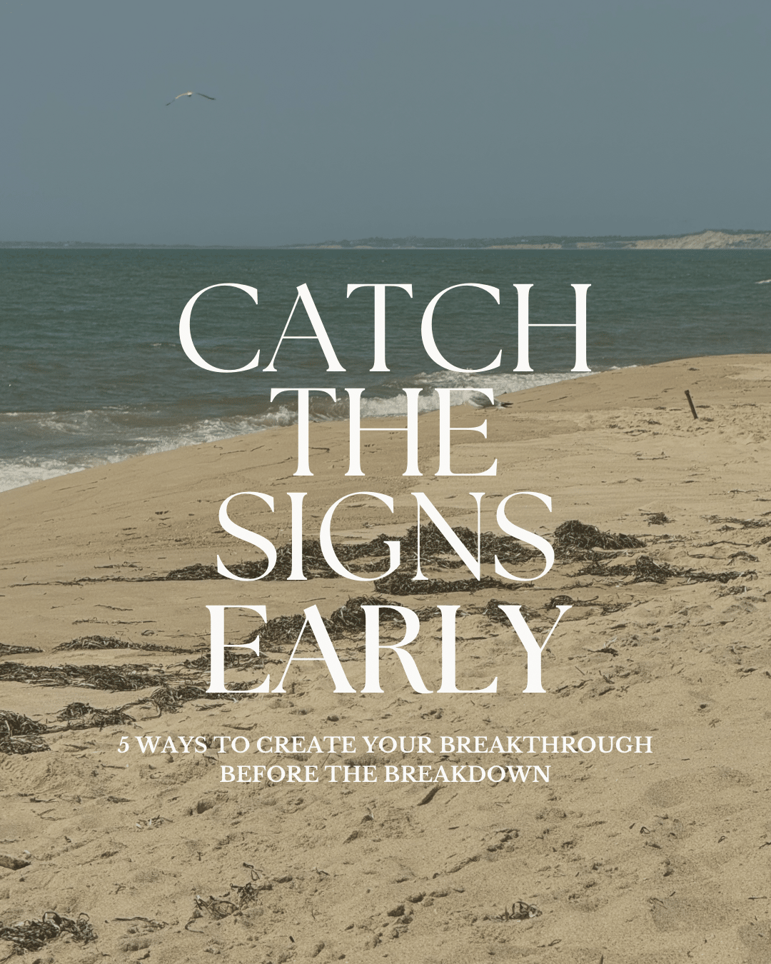 Beach with soft waves under a clear blue sky, white text overlay reading ‘Catch the signs early – 5 ways to create your breakthrough before the breakdown.’