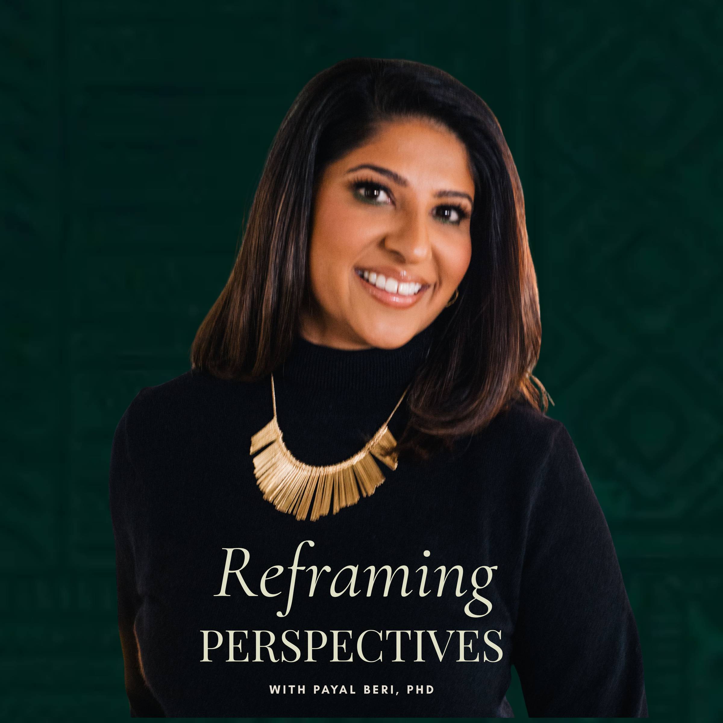 Reframing Perspectives with Payal Beri, PhD Podcast