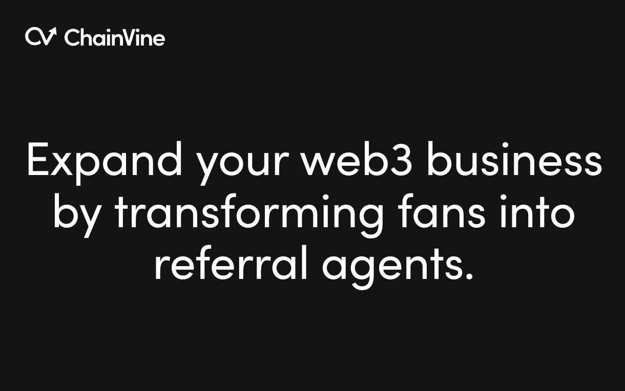 CV' ChainVine Expand your web3 business by transforming fans into referral agents. 