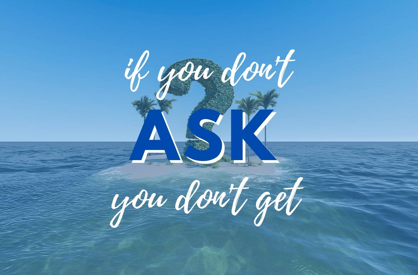 If you don't ask, you don't get.