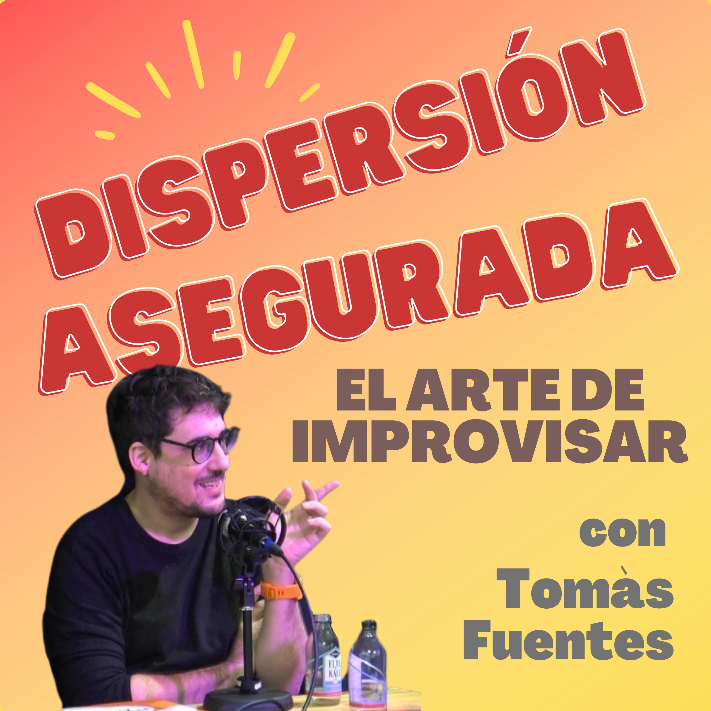 DISPERSIÓN ASEGURADA. EL ARTE DE IMPROVISAR con Tomàs Fuentes