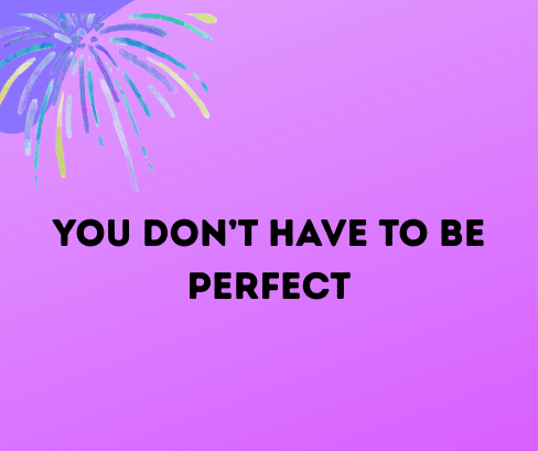 you don’t have to be perfect