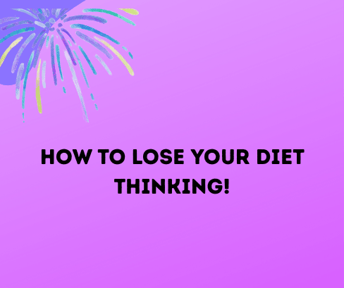 How to Lose your diet thinking!
