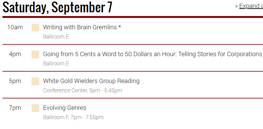 Saturday, Sept 7,  10am - Writing with Brain Gremlins, 4pm Going from 5 cents a word to $50 an hour: Telling Stories for Corporationss,  5pm White Gold Wielders Group Reading,  7pm Evolving Genress