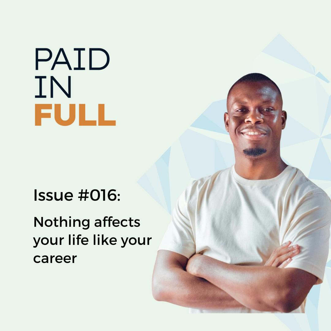 Paid in Full #016: Nothing affects your life like your career