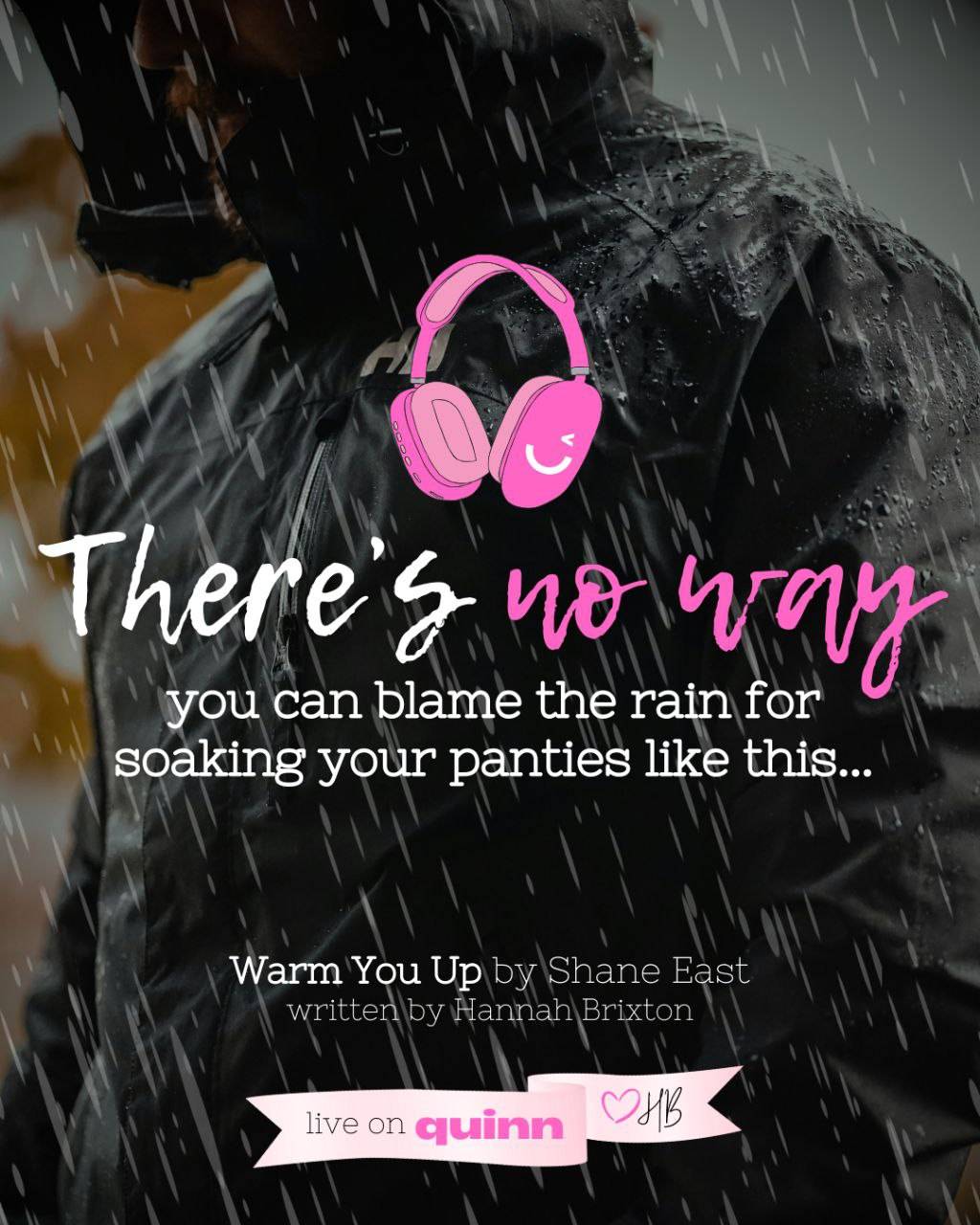 "There's sno way you can blame the rain for soaking your panties like this..." quote from Quinn audio "Warm You Up" by Shane East, written by Hannah Brixton