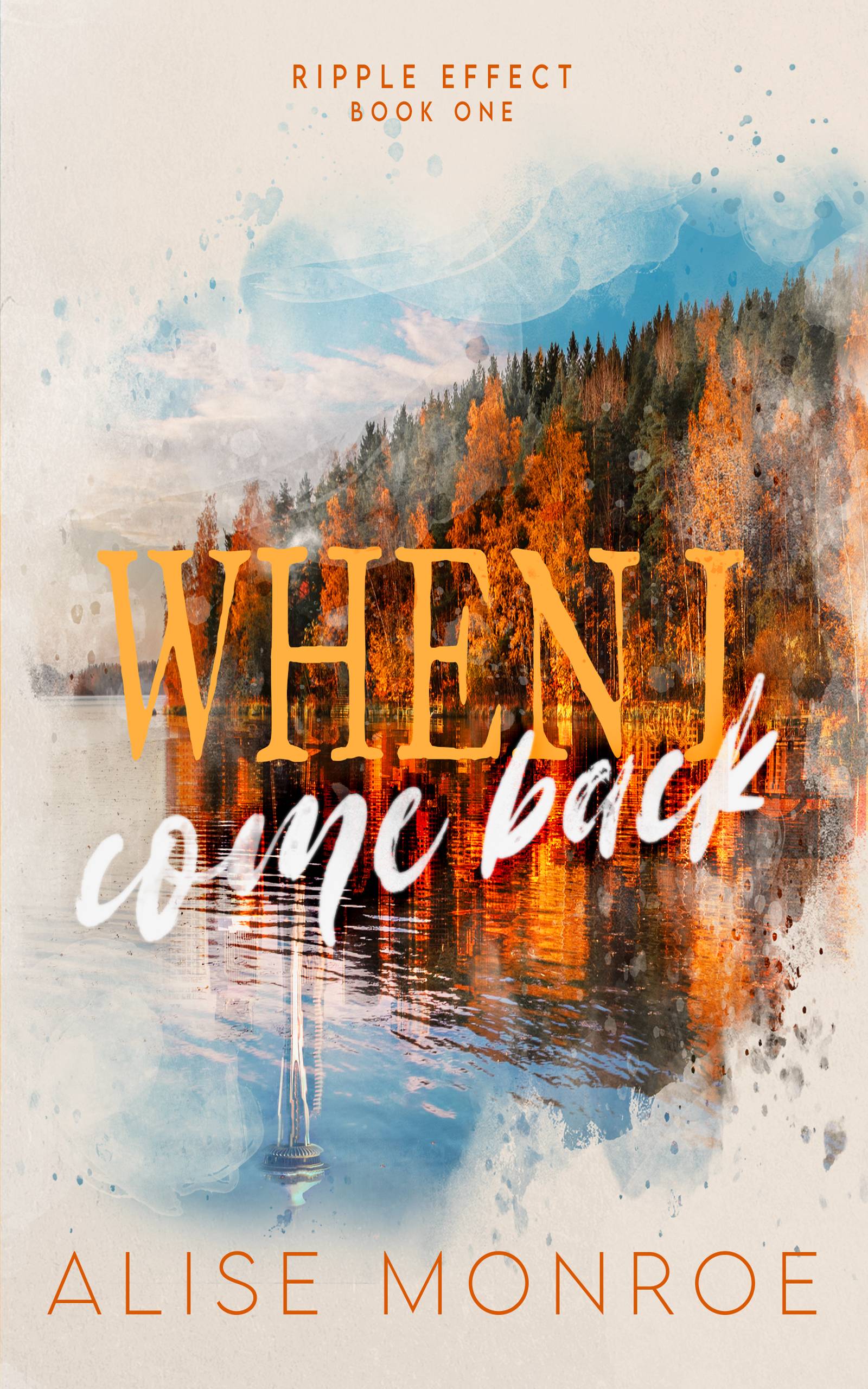 Cover of When I Come Back by Alise Monroe: Ripple Effect Book One, featuring a painted watercolor effect overlaid on a photo of autumn trees and blue sky reflected in water