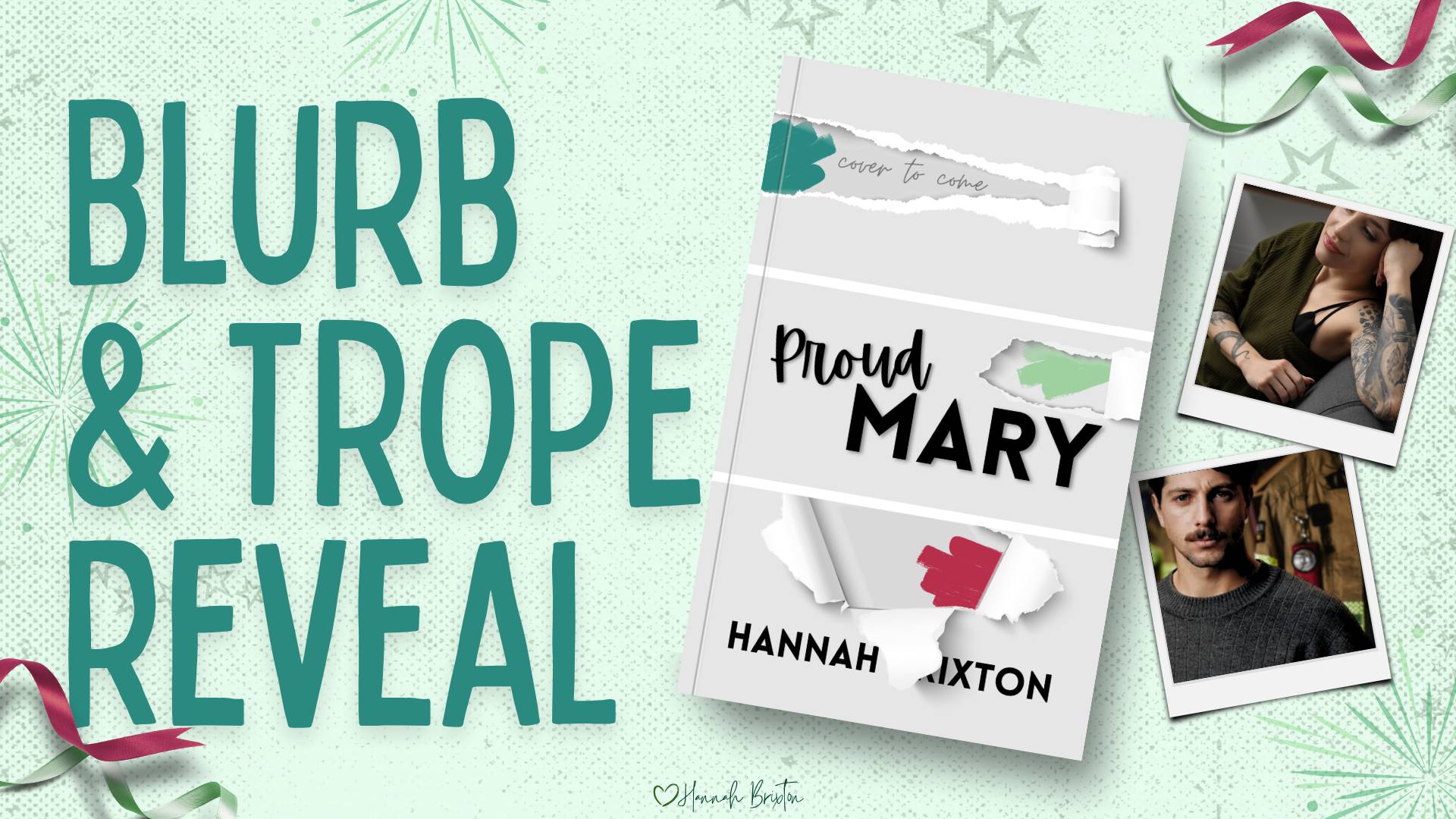 Graphic with light green textured background with star and fireworks motifs featuring text in all caps: BLURB & TROPE REVEAL . Beside text is a paperback mockup of Proud Mary by Hannah Brixton with the temporary cover, as well as two polaroid-style photos, one of a woman leaning on her tattooed arm, and one of a serious-looking man with a mustache standing in front of some firefighter gear. There are red and green curled ribbons decorating the corners of the graphic.