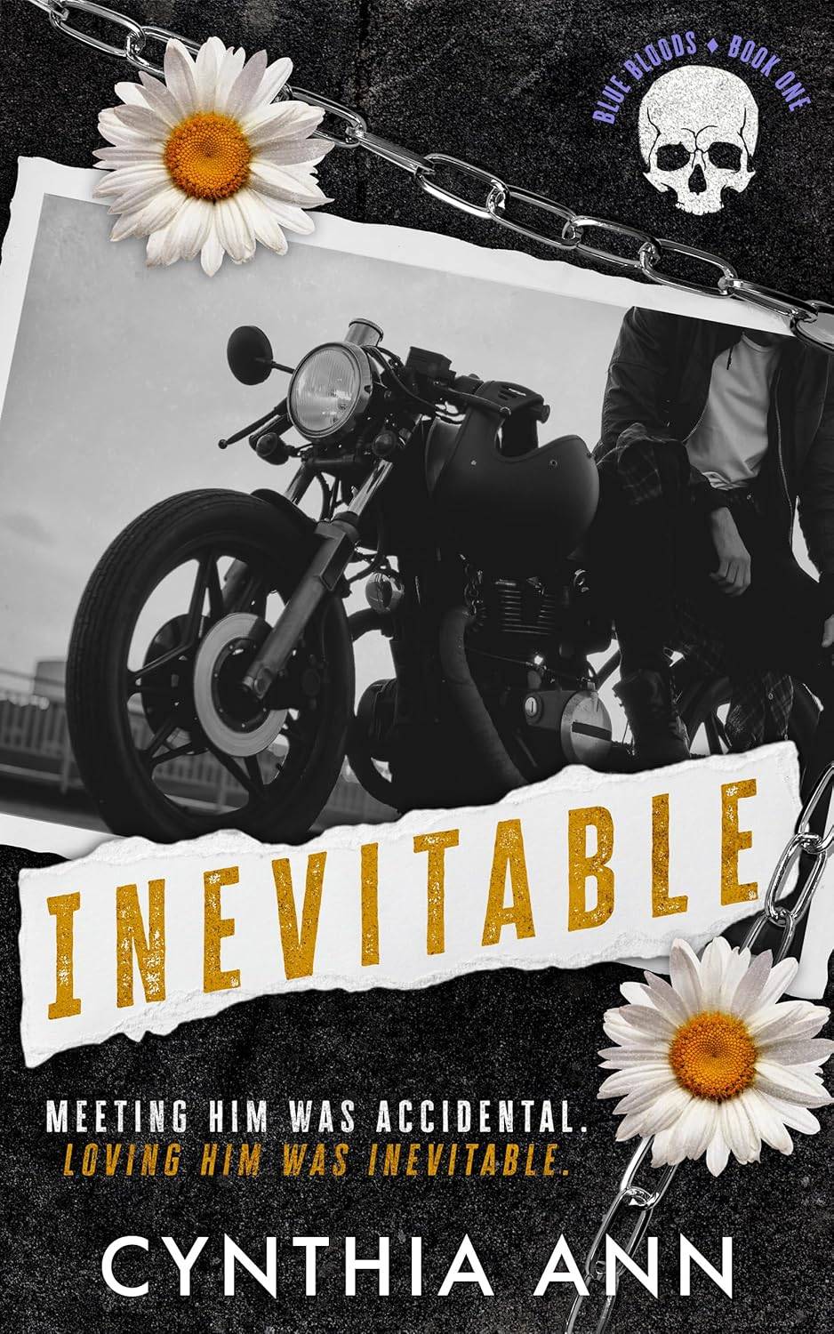 cover of Inevitable by Cynthia Ann: Meeting him was accidental. Loving him was inevitable. Blue Bloods book one. Cover features black and white photo of a motorcycle with daisies and chains overlaid.