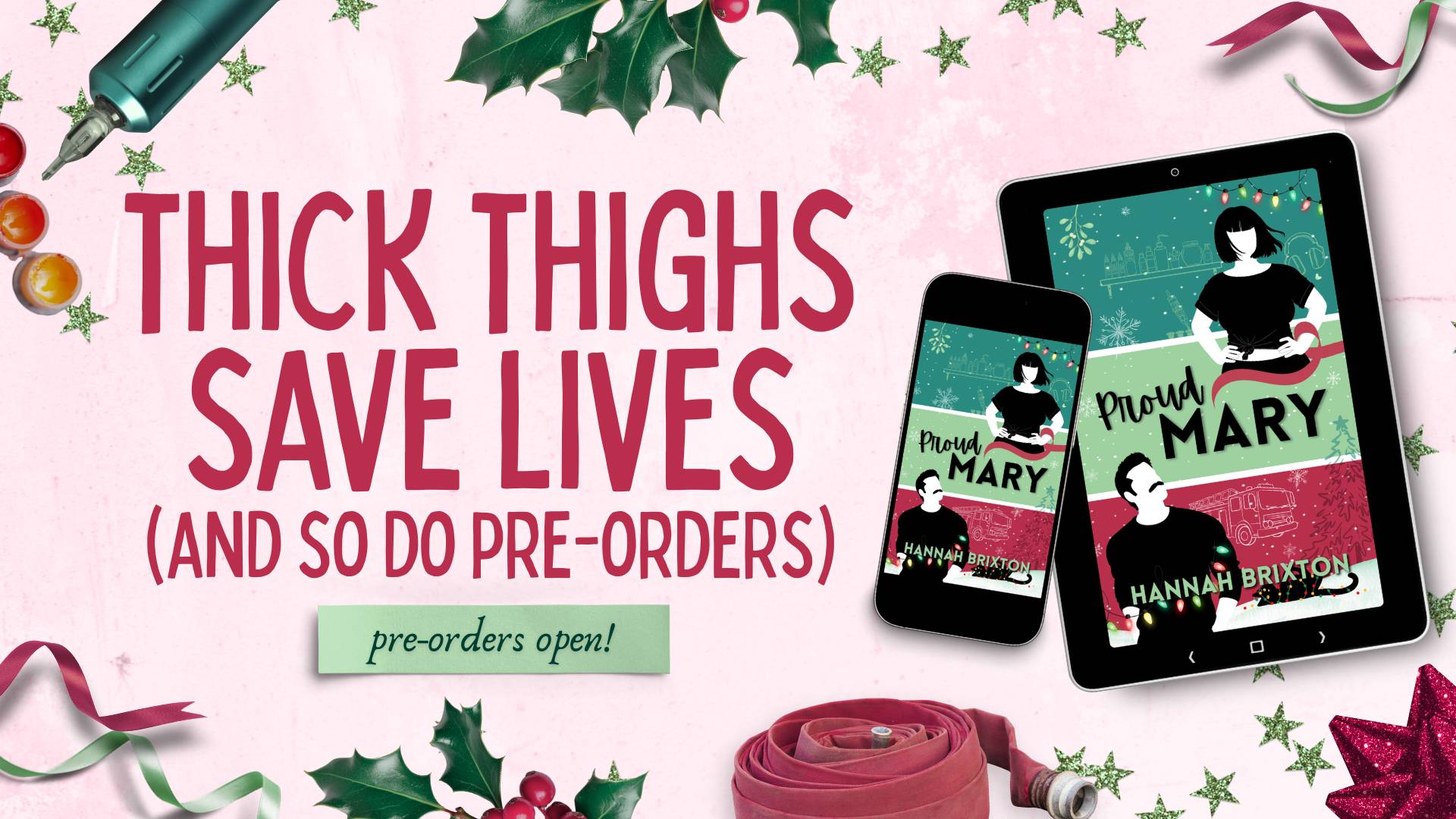 Promotional graphic: THICK THIGHS SAVE LIVES (AND SO DO PRE-ORDERS) - Proud Mary by Hannah Brixton. Image features light pink background, dark raspberry red text, and two mockups of Proud Mary by Hannah Brixton on smartphone and tablet. Decorations surround border of the image including glittery green stars, tattoo machine, ink caps, holly, red and green ribbon, fire hose, and Christmas bow. "Pre-orders open!" text appears on strip of green paper under main text.