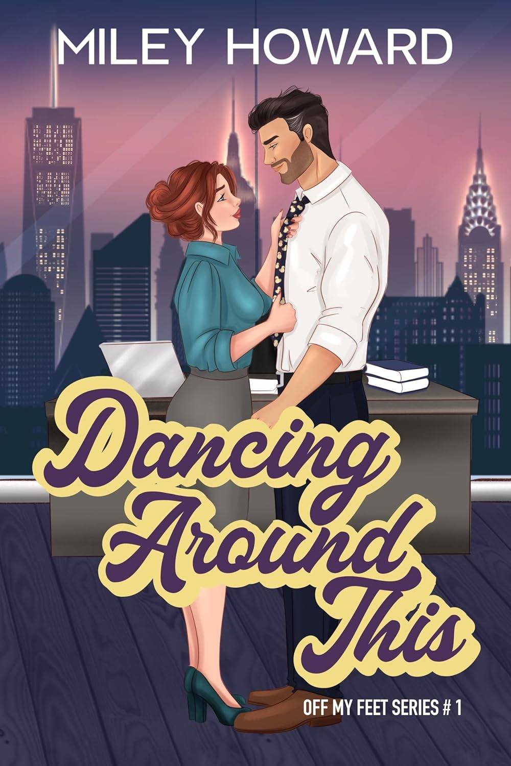 Cover of Dancing Around This by Miley Howard: Off my Feet Series #1. Cover features a woman in business attire looking up at and holding the tie of a man in a dress shirt who's smiling down at her. Backgroud features a desk and a sunset view of a city skyline seen through an office window.