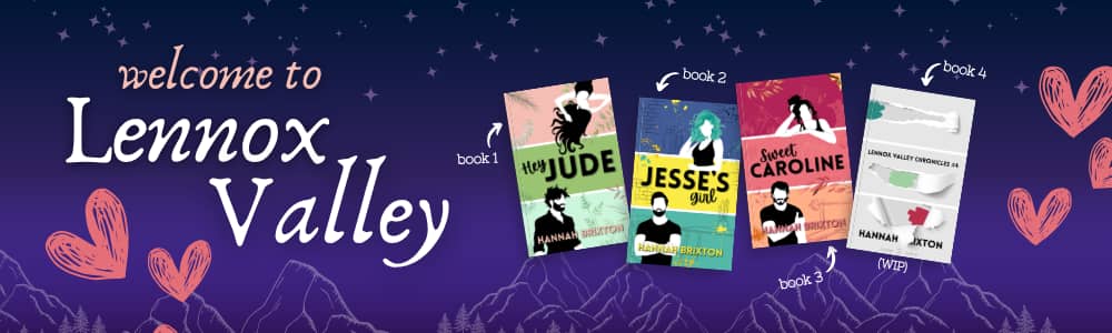 welcome to Lennox Valley graphic displaying Hannah Brixton's 4 books - Hey Jude (book 1), Jesse's Girl (book 2), Sweet Caroline (book 3) and a temp cover for book 4 (WIP)