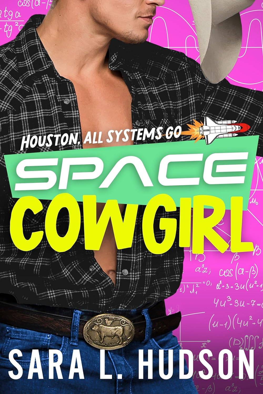 Cover of Space Cowgirl by Sara L. Hudson featuring a cropped photo of a man in jeans and a plaid, unbuttoned shirt removing his cowboy hat. Text reads "Houston, All systems go" with a rocket image above book title. Background is fuchsia with complex mathematical equations written in white script.