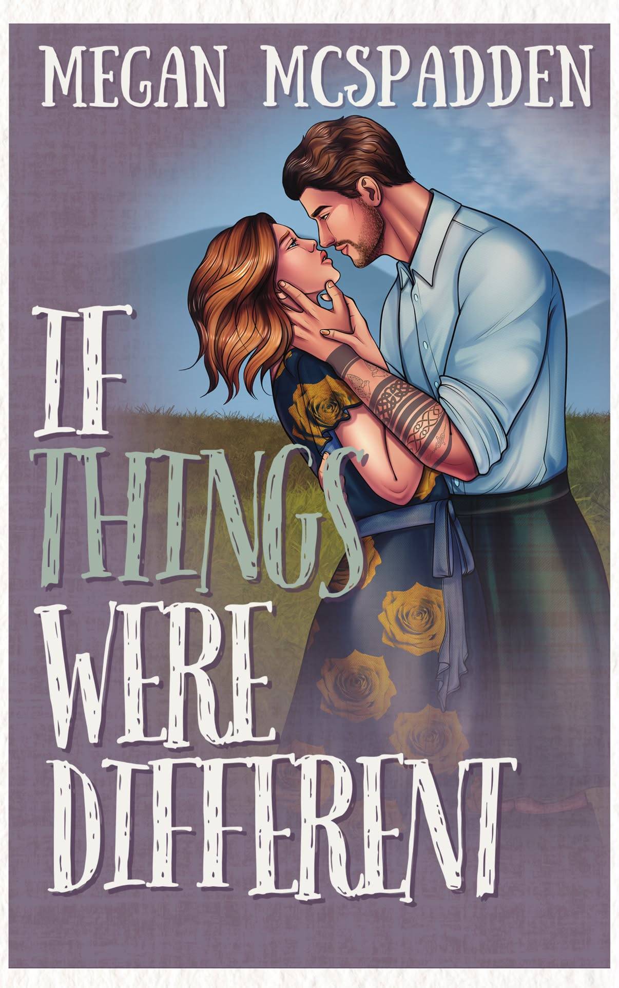 cover of If Things Were Different by Megan McSpadden featuring a a man in a kilt with forearm tattoos embracing a woman in a blue and gold dress in a field under a blue sky