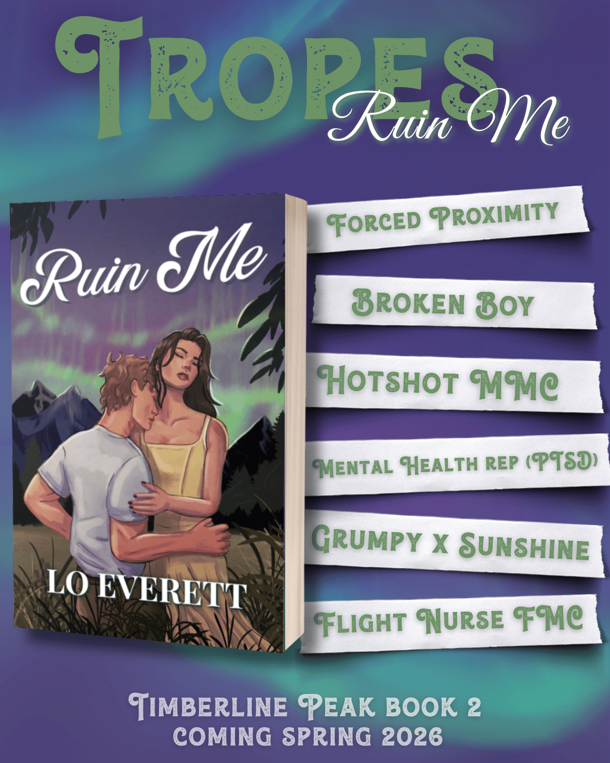 Cover of Ruin Me by Lo Everett next to list of tropes: Forced Proximity, Broken Boy, Hotshot MMC, Mental Health Rep (PTSD), Grumpy x Sunshine, Flight Nurse FMC. Ruin Me is Timerbline Peak Book 2, coming spring 2026