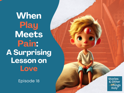 Episode 18 - When Play Meets Pain: A Surprising Lesson on Love