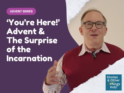 Episode 6 - You’re Here! Advent & The Surprise of the Incarnation | Stories & Other Things Holy"