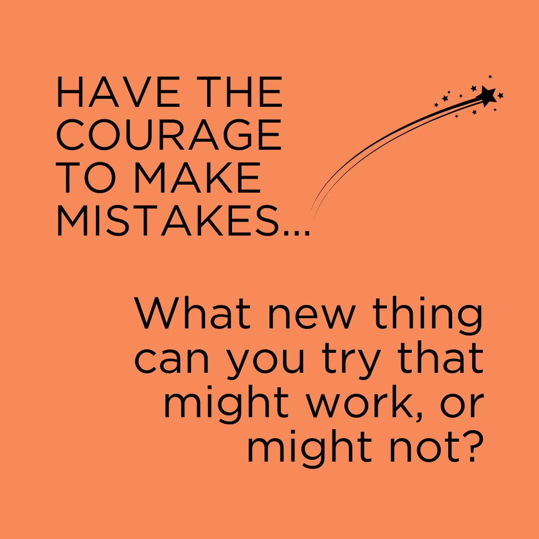 A square picture with an orange background. Black text and a shooting star. Text says "Have the courage to make mistakes...what new thing can you try that might work, or might not?"