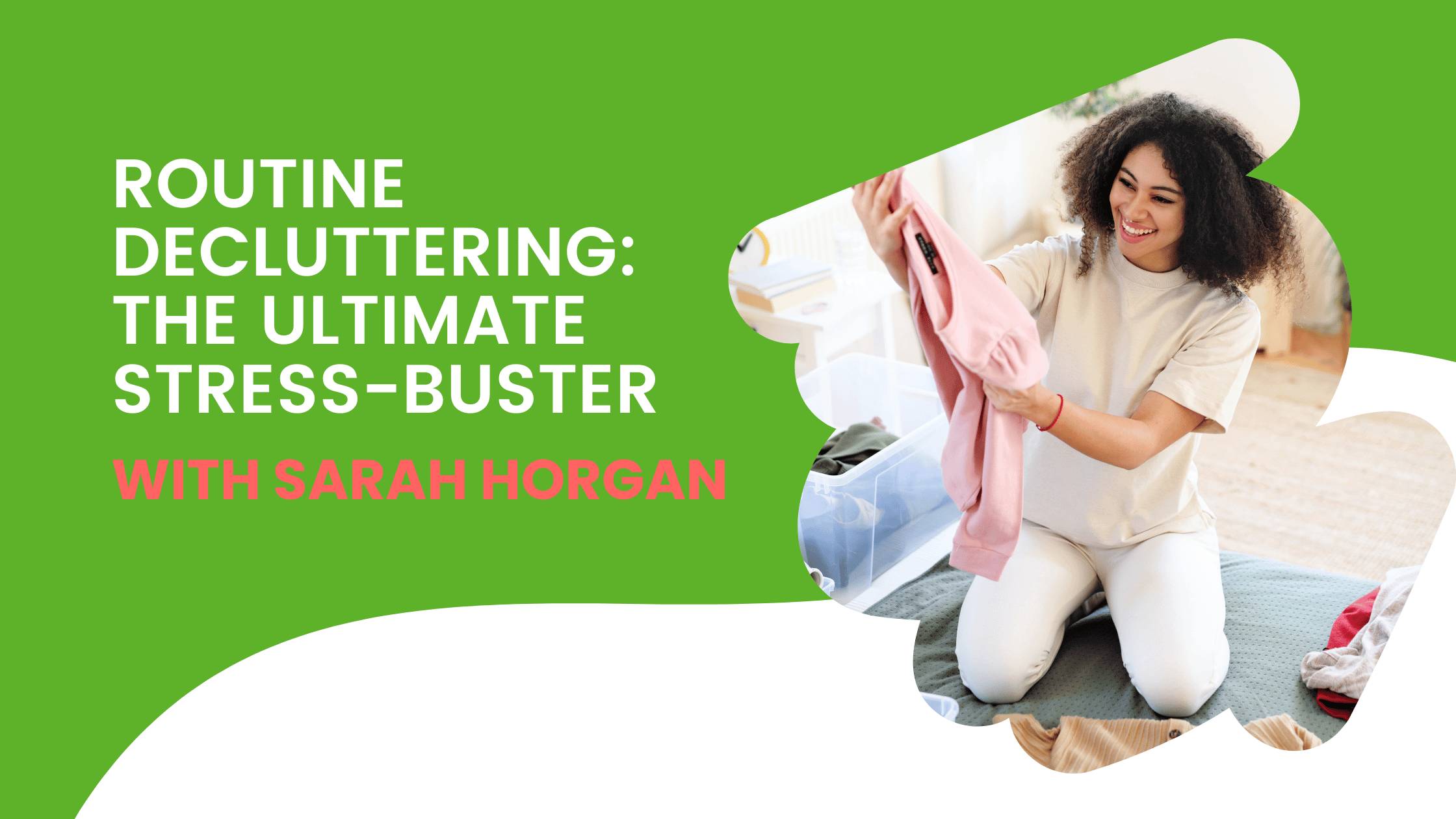 Routine Decluttering: The Ultimate Stress-Buster with Sarah Horgan