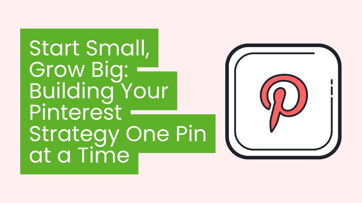 Start Small, Grow Big: Building Your Pinterest Strategy One Pin at a Time