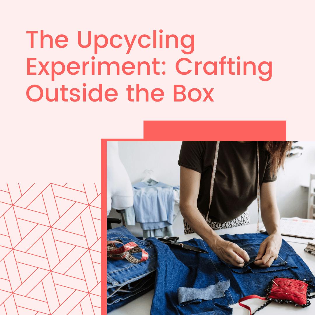 The Upcycling Experiment: Crafting Outside the Box