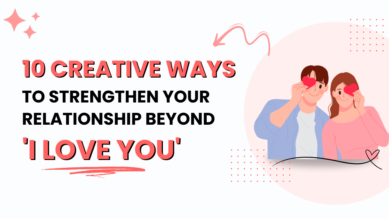 10 Creative Ways to Strengthen Your Relationship Beyond 'I Love You'