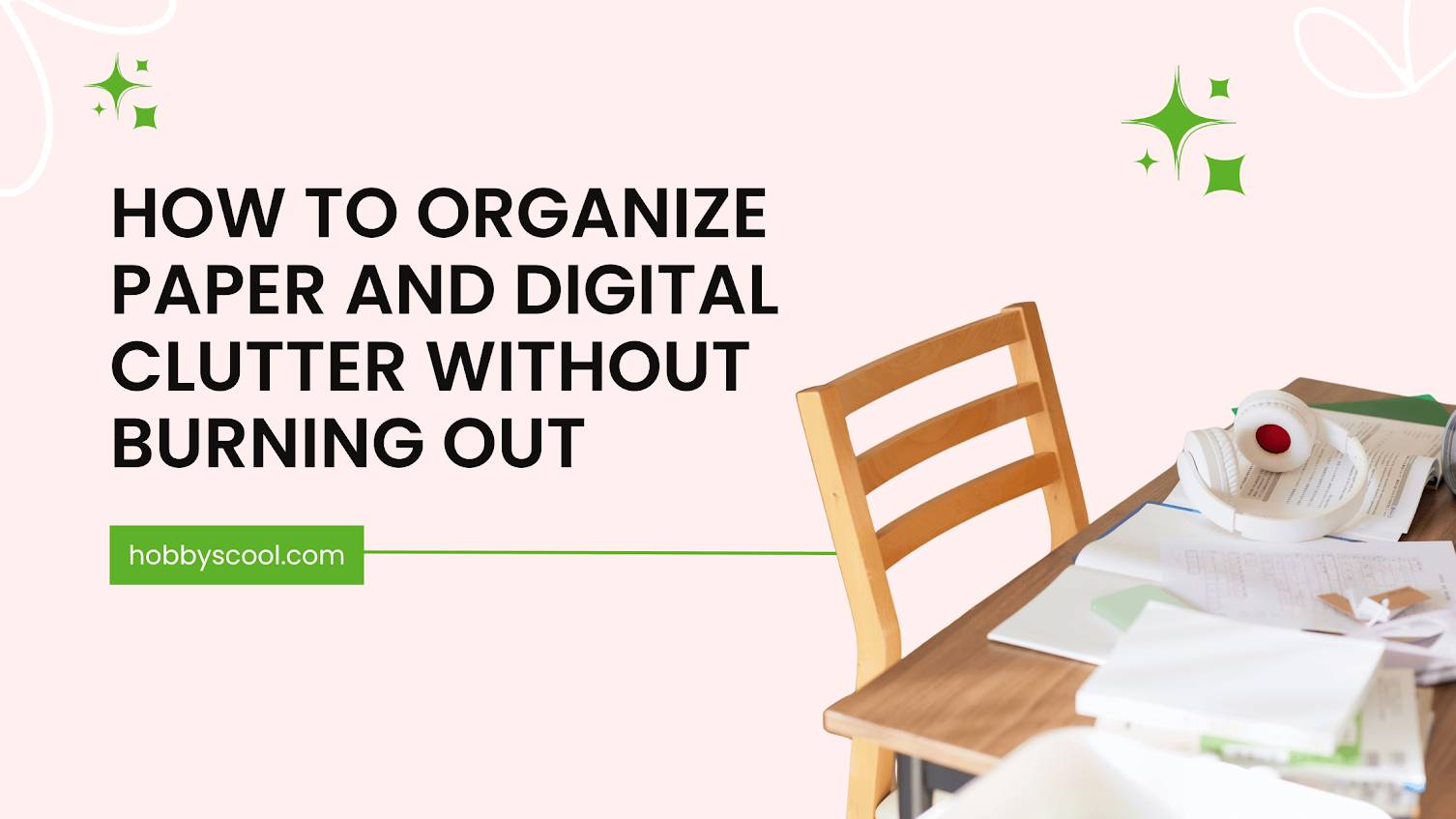 How to Organize Paper and Digital Clutter Without Burning Out