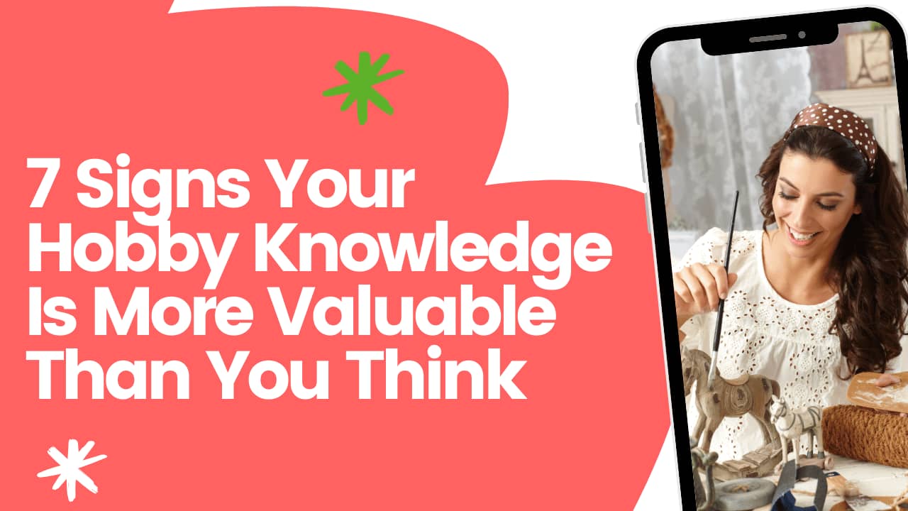 7 Signs Your Hobby Knowledge Is More Valuable Than You Think