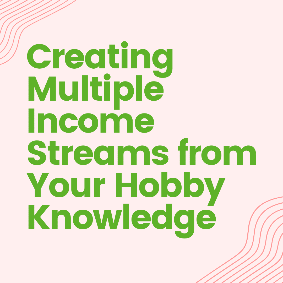 Creating Multiple Income Streams from Your Hobby Knowledge