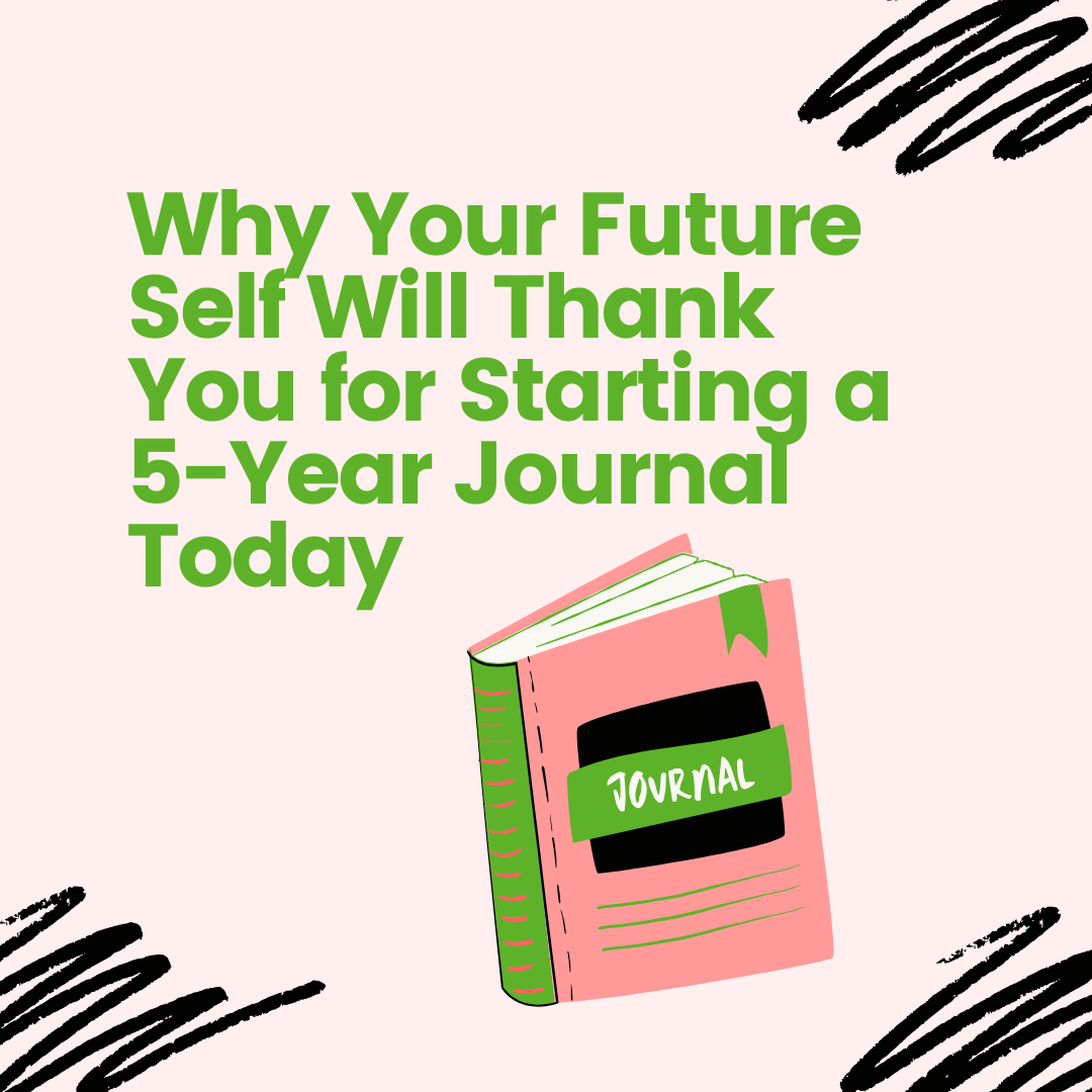 Why Your Future Self Will Thank You for Starting a 5-Year Journal Today