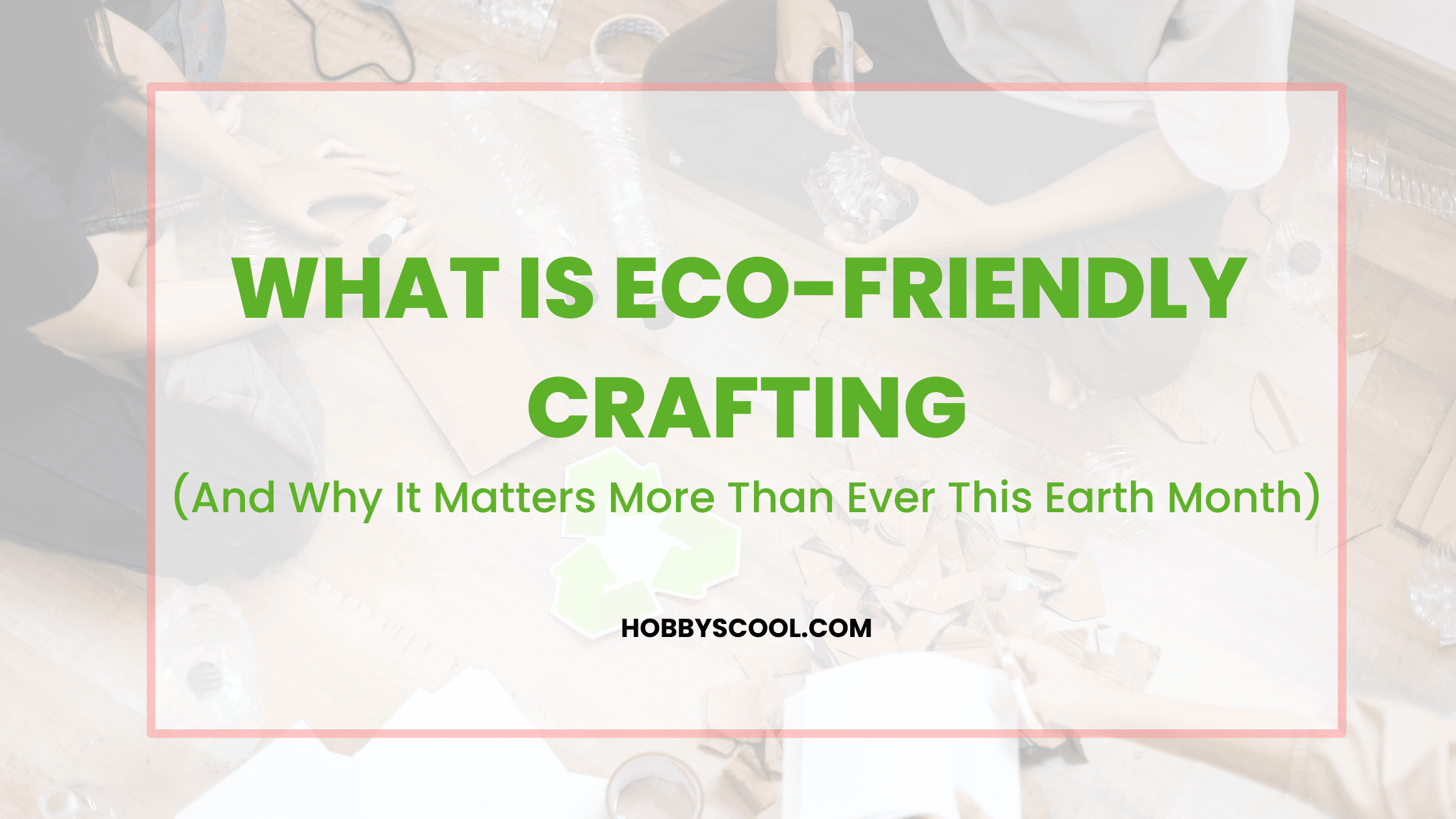 What Is Eco-Friendly Crafting (And Why It Matters More Than Ever This Earth Month)