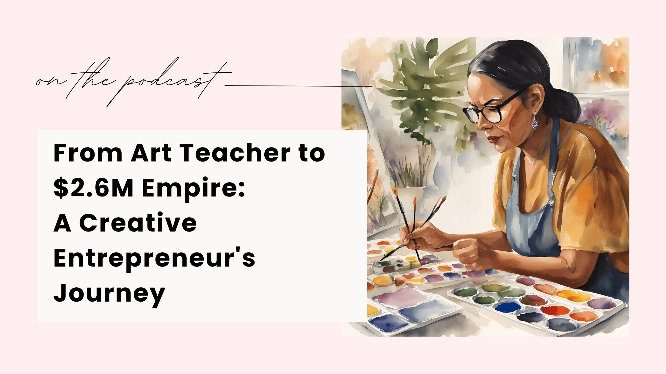 Podcast episode 71: From Art Teacher to $2.6M Empire: A Creative Entrepreneur's Journey